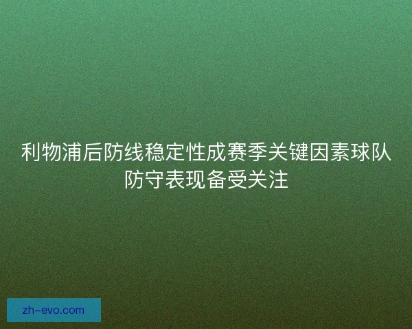 利物浦后防线稳定性成赛季关键因素球队防守表现备受关注